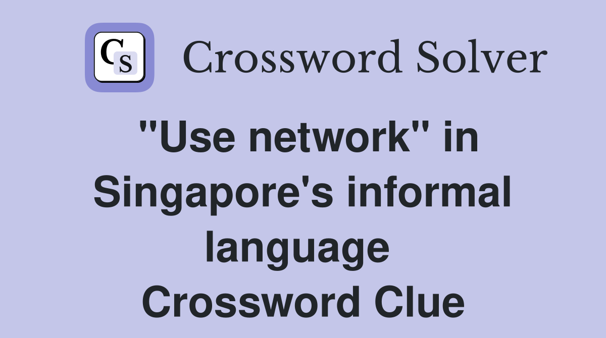 "Use network" in Singapore's informal language  Crossword Clue