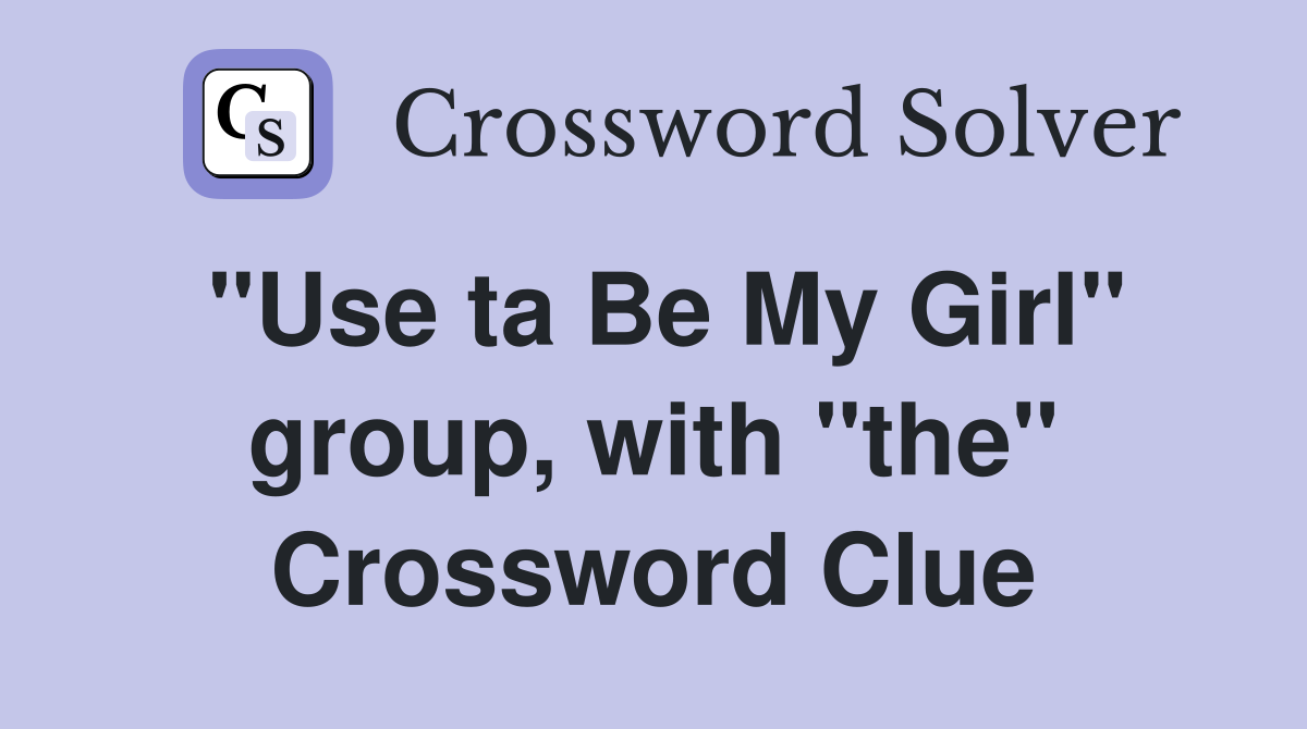 "Use ta Be My Girl" group, with "the" Crossword Clue