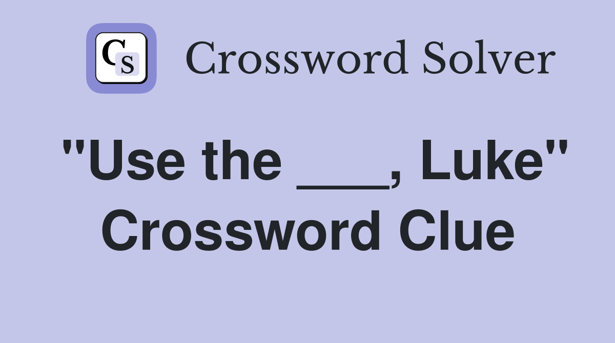 "Use the ___, Luke" Crossword Clue