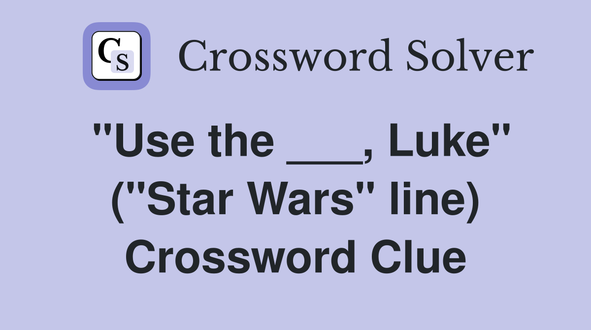 "Use the ___, Luke" ("Star Wars" line) Crossword Clue