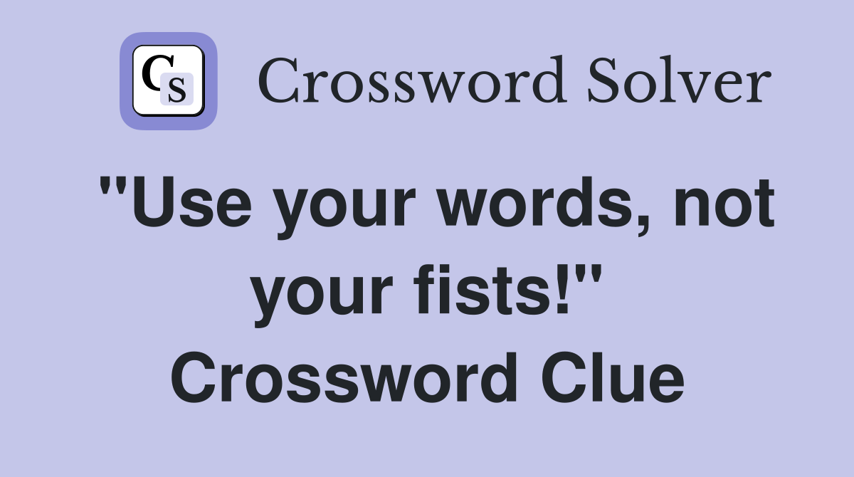 "Use your words, not your fists!" Crossword Clue