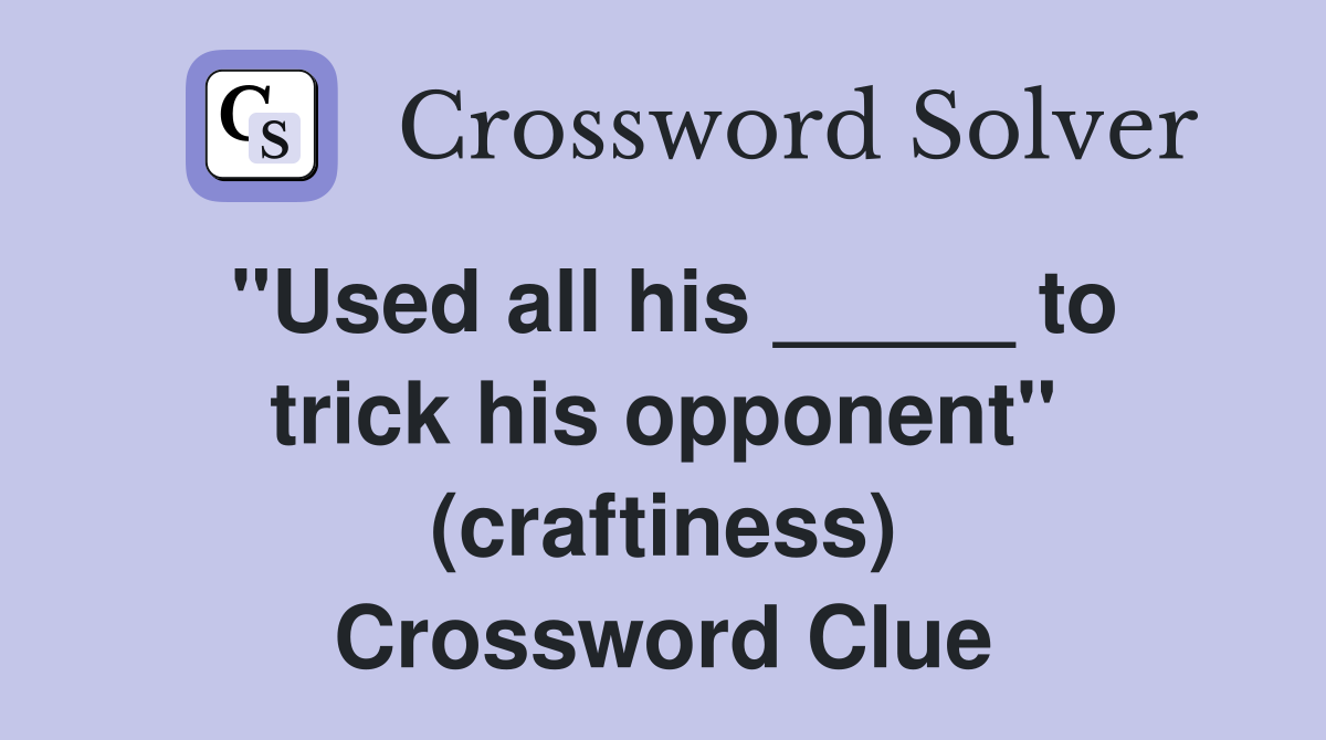 "Used all his _____ to trick his opponent" (craftiness) Crossword Clue