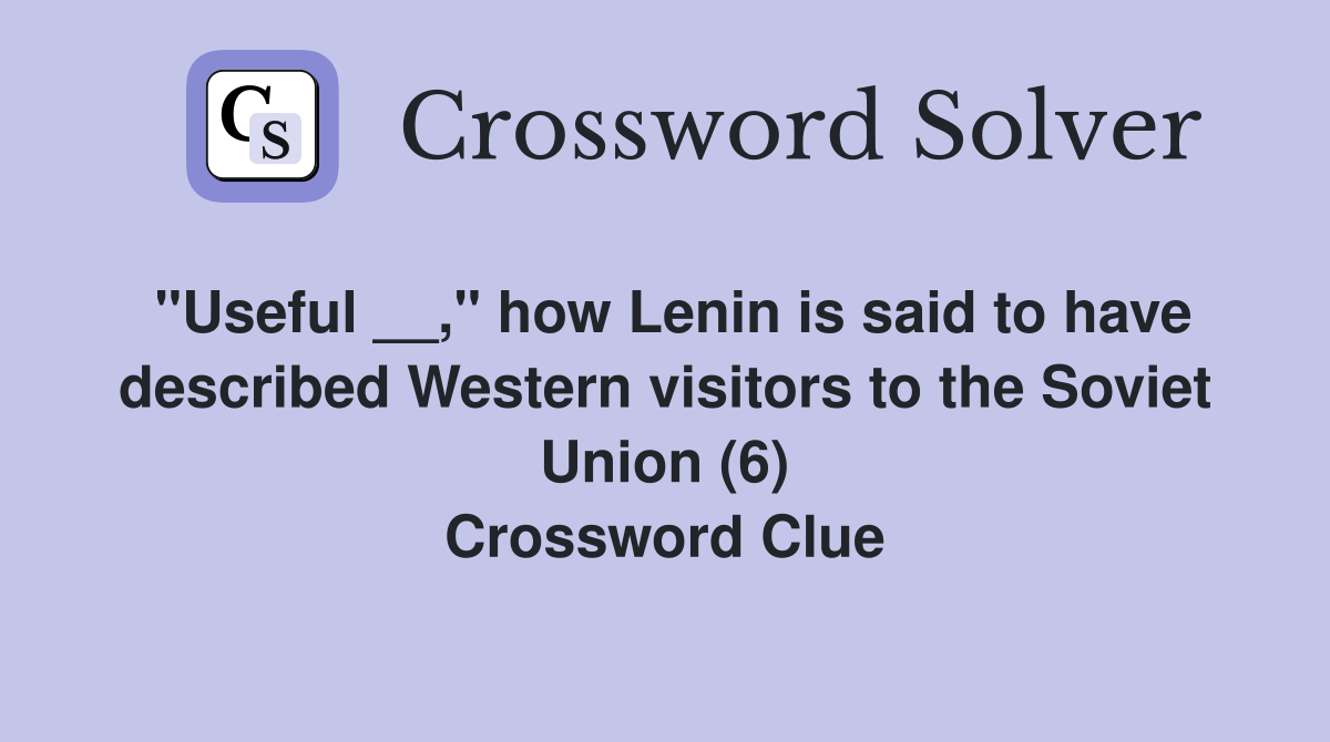 "Useful __," how Lenin is said to have described Western visitors to the Soviet Union (6) Crossword Clue