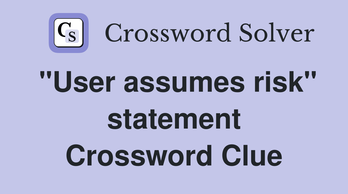 "User assumes risk" statement Crossword Clue