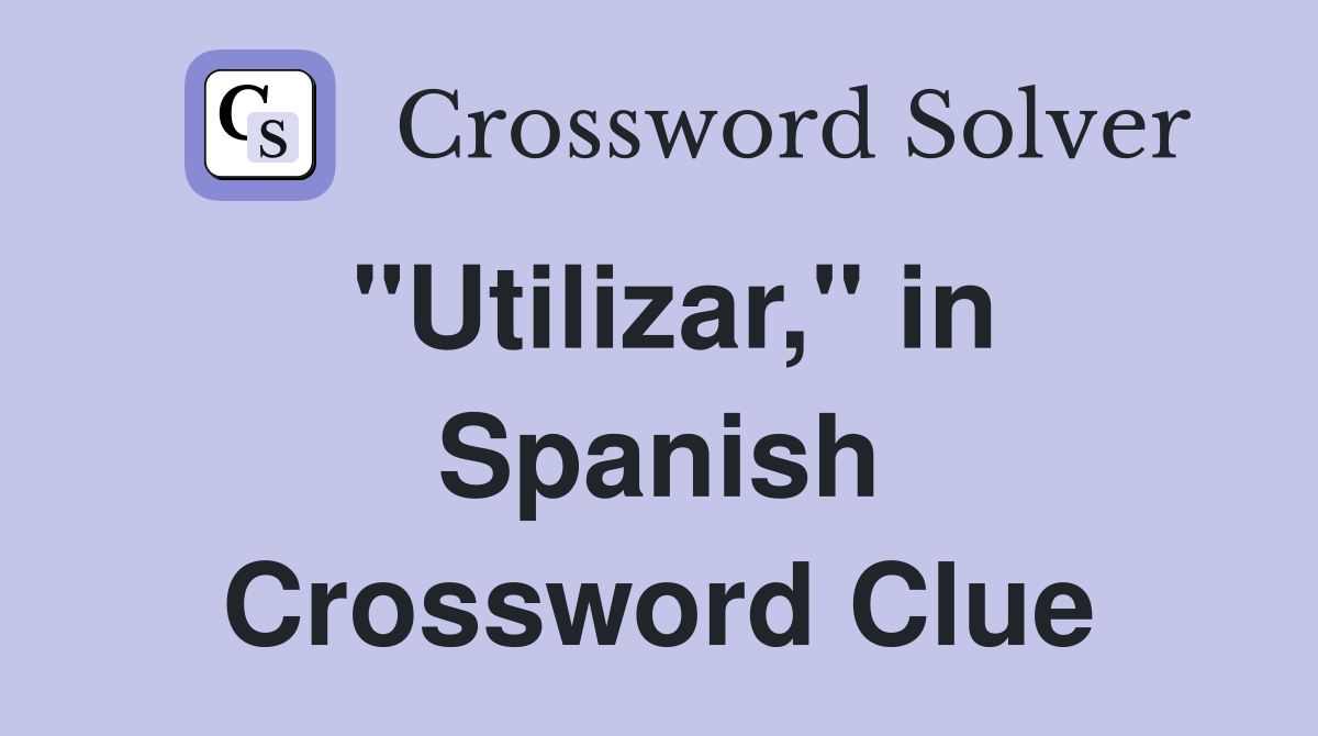 "Utilizar," in Spanish Crossword Clue