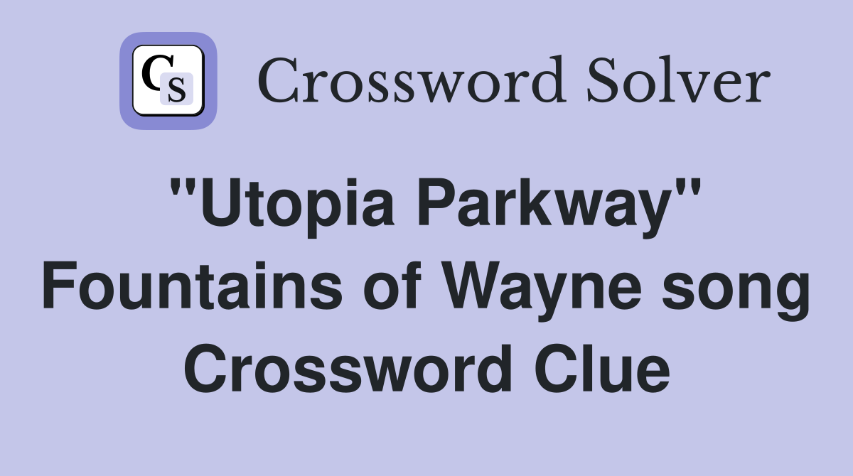 "Utopia Parkway" Fountains of Wayne song Crossword Clue