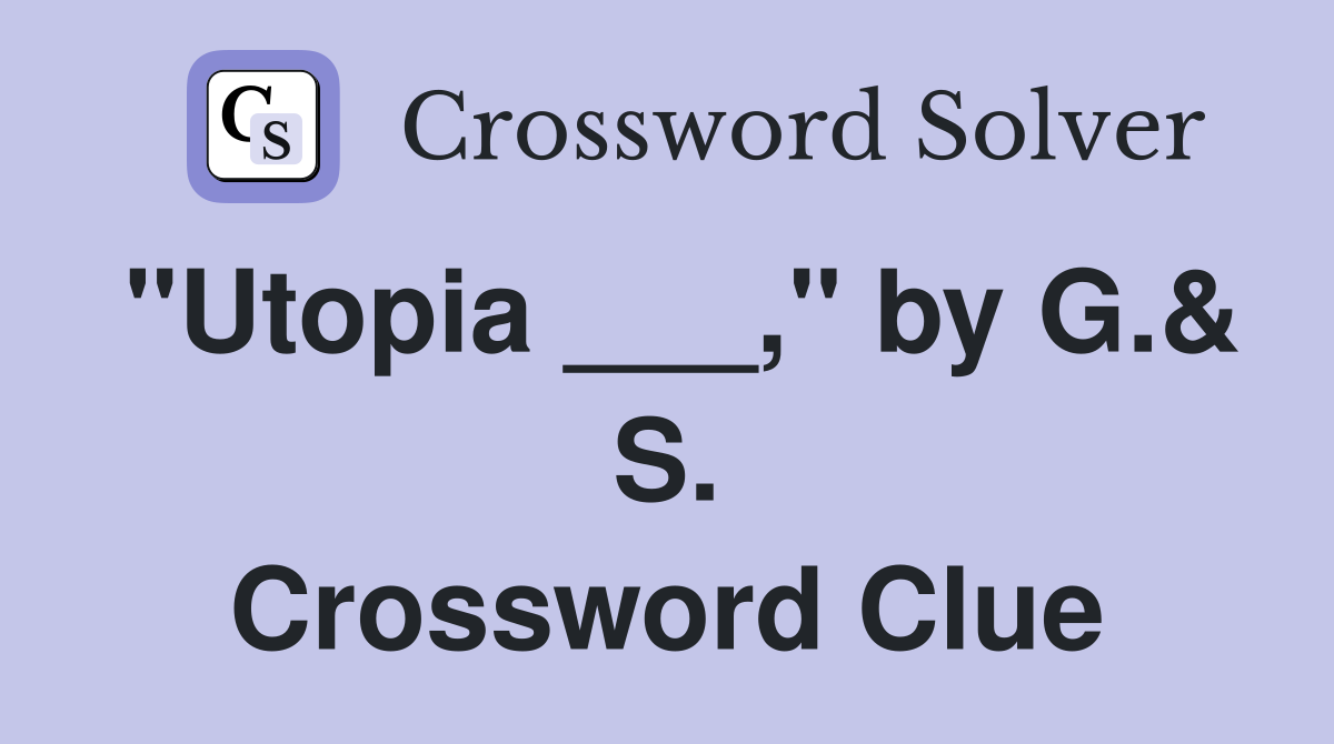 "Utopia ___," by G.& S. Crossword Clue