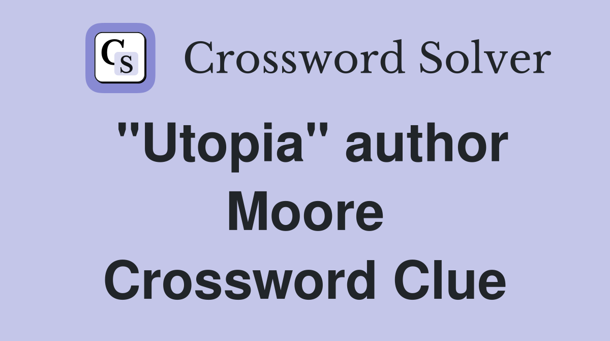 "Utopia" author Moore Crossword Clue