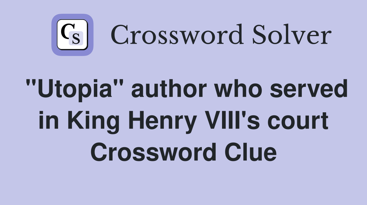 "Utopia" author who served in King Henry VIII's court Crossword Clue