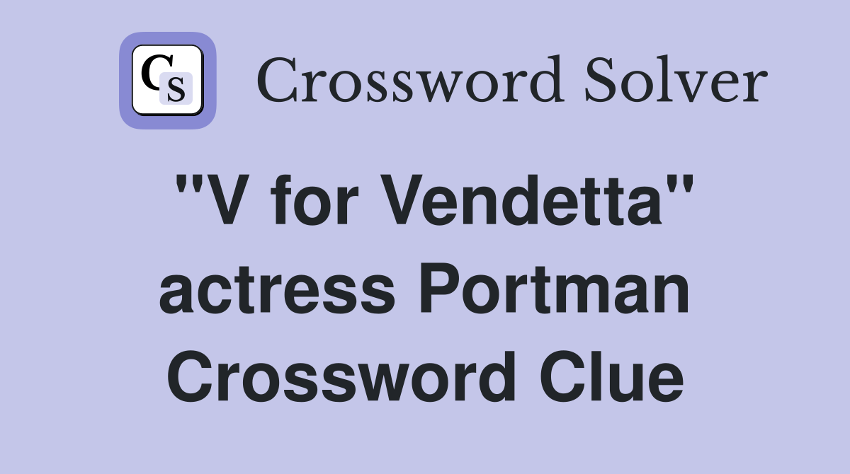 "V for Vendetta" actress Portman Crossword Clue