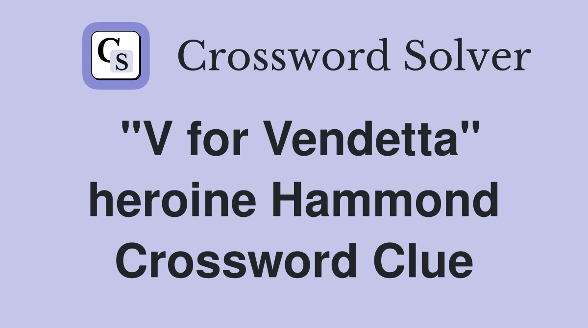 "V for Vendetta" heroine Hammond Crossword Clue