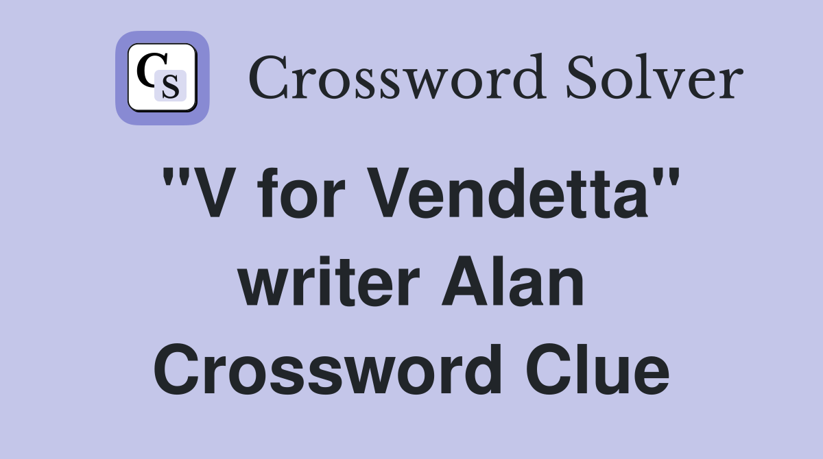 "V for Vendetta" writer Alan Crossword Clue