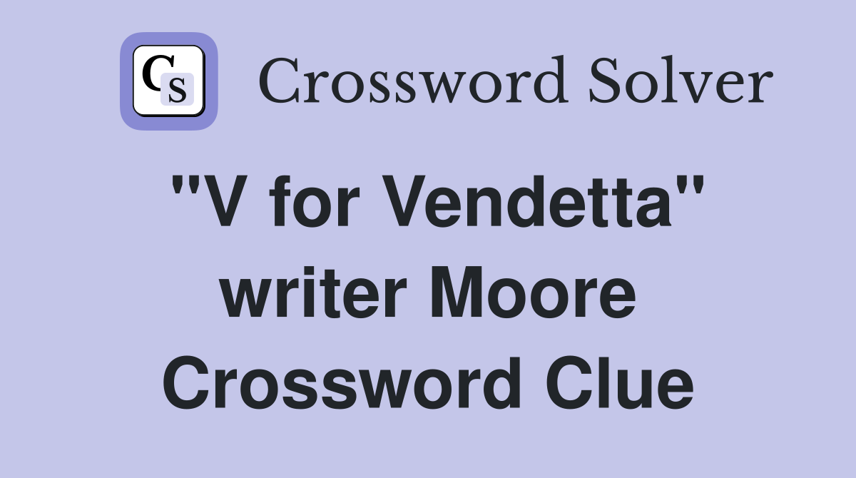 "V for Vendetta" writer Moore Crossword Clue