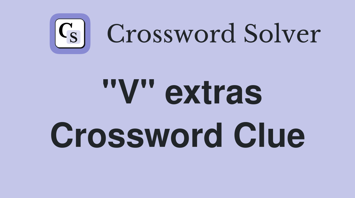 "V" extras Crossword Clue