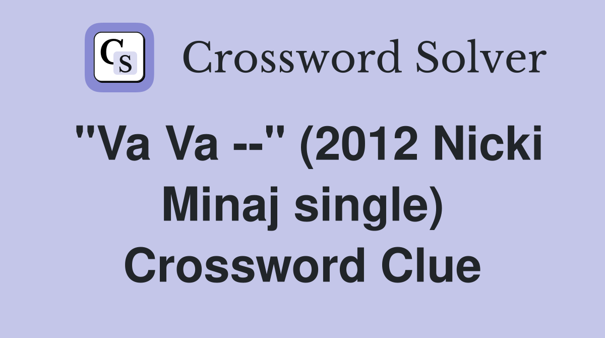"Va Va --" (2012 Nicki Minaj single) Crossword Clue