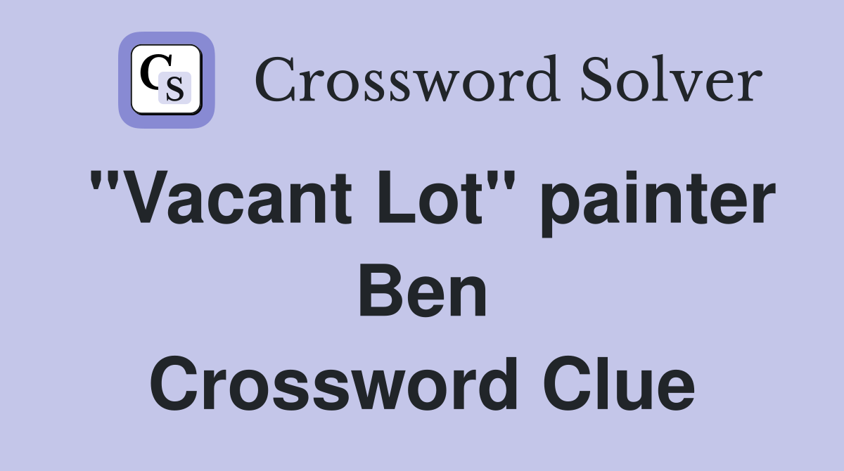 "Vacant Lot" painter Ben Crossword Clue