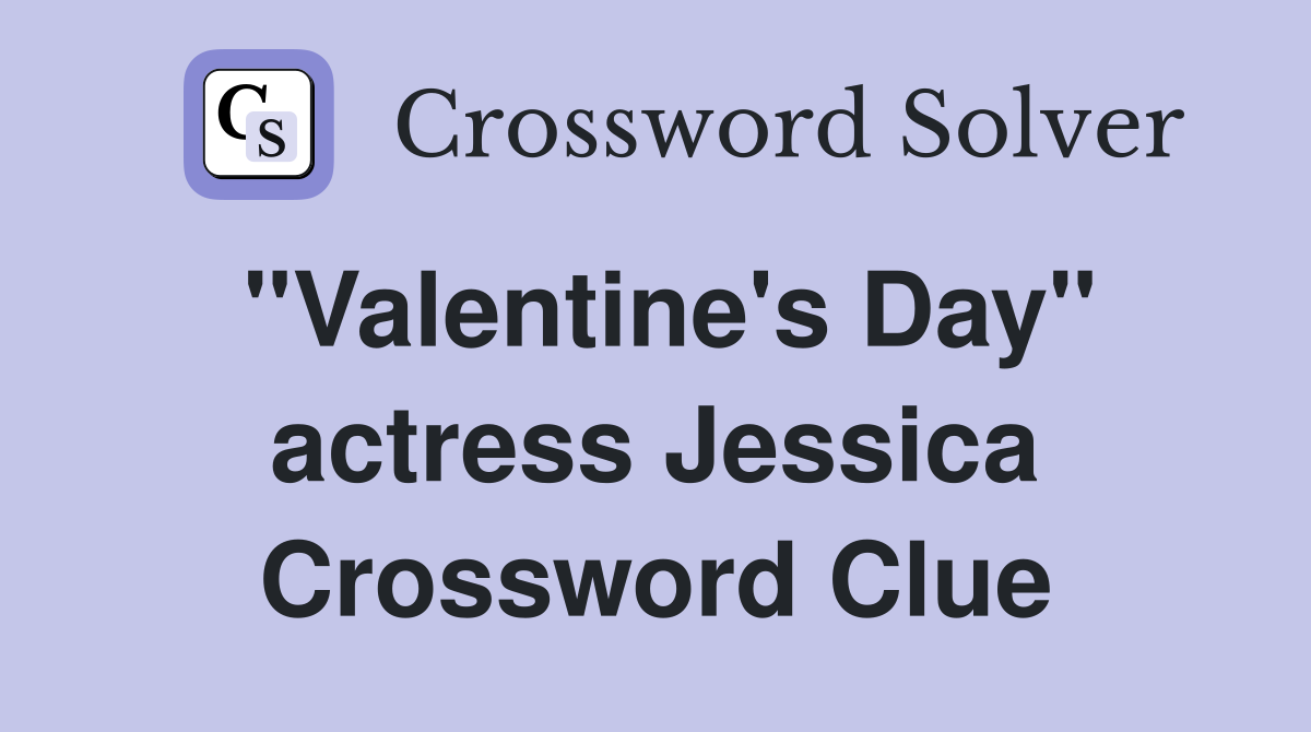"Valentine's Day" actress Jessica Crossword Clue