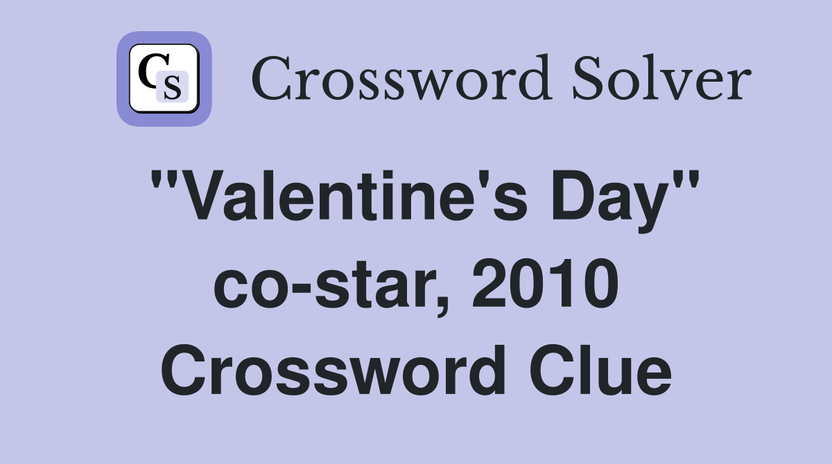 "Valentine's Day" co-star, 2010 Crossword Clue