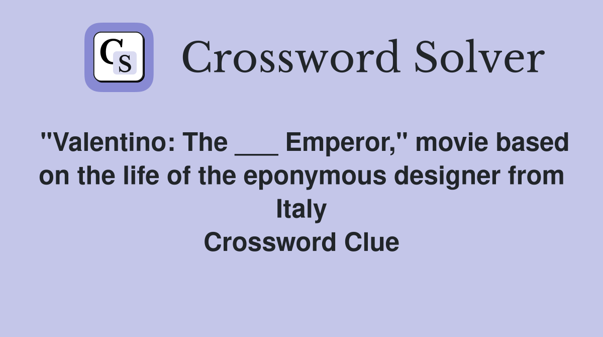 "Valentino: The ___ Emperor," movie based on the life of the eponymous designer from Italy Crossword Clue