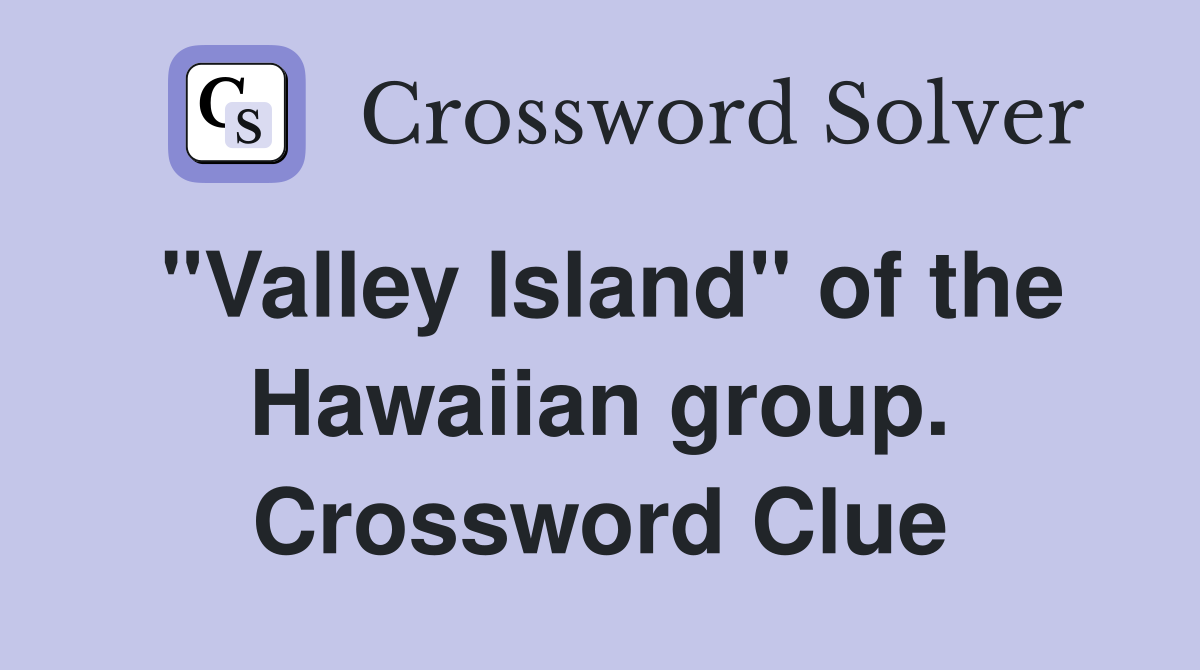 "Valley Island" of the Hawaiian group. Crossword Clue