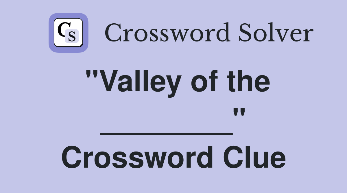 "Valley of the ________" Crossword Clue
