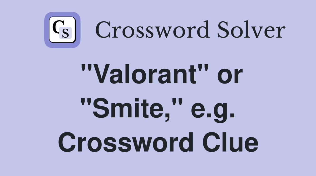 "Valorant" or "Smite," e.g. Crossword Clue