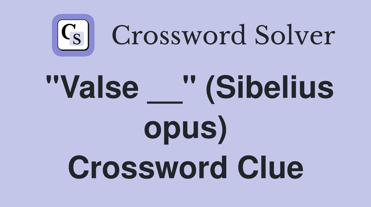 "Valse __" (Sibelius opus) Crossword Clue