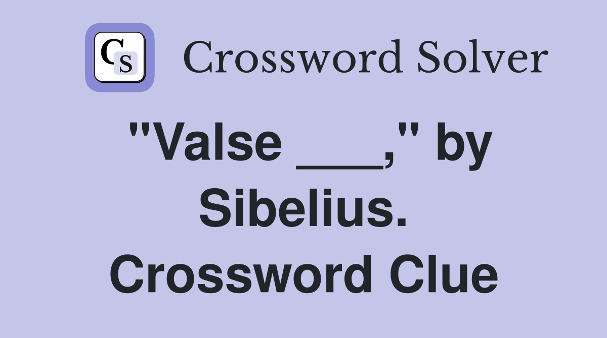 "Valse ___," by Sibelius. Crossword Clue