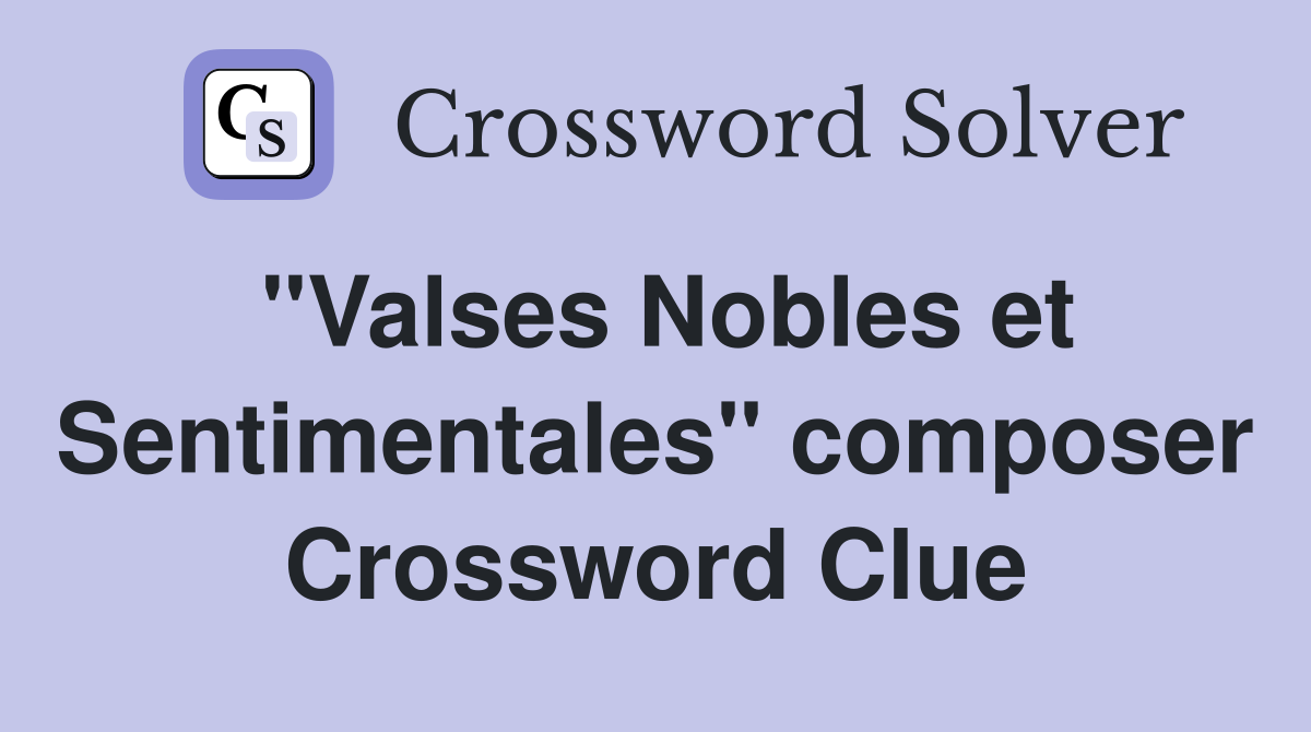 "Valses Nobles et Sentimentales" composer Crossword Clue