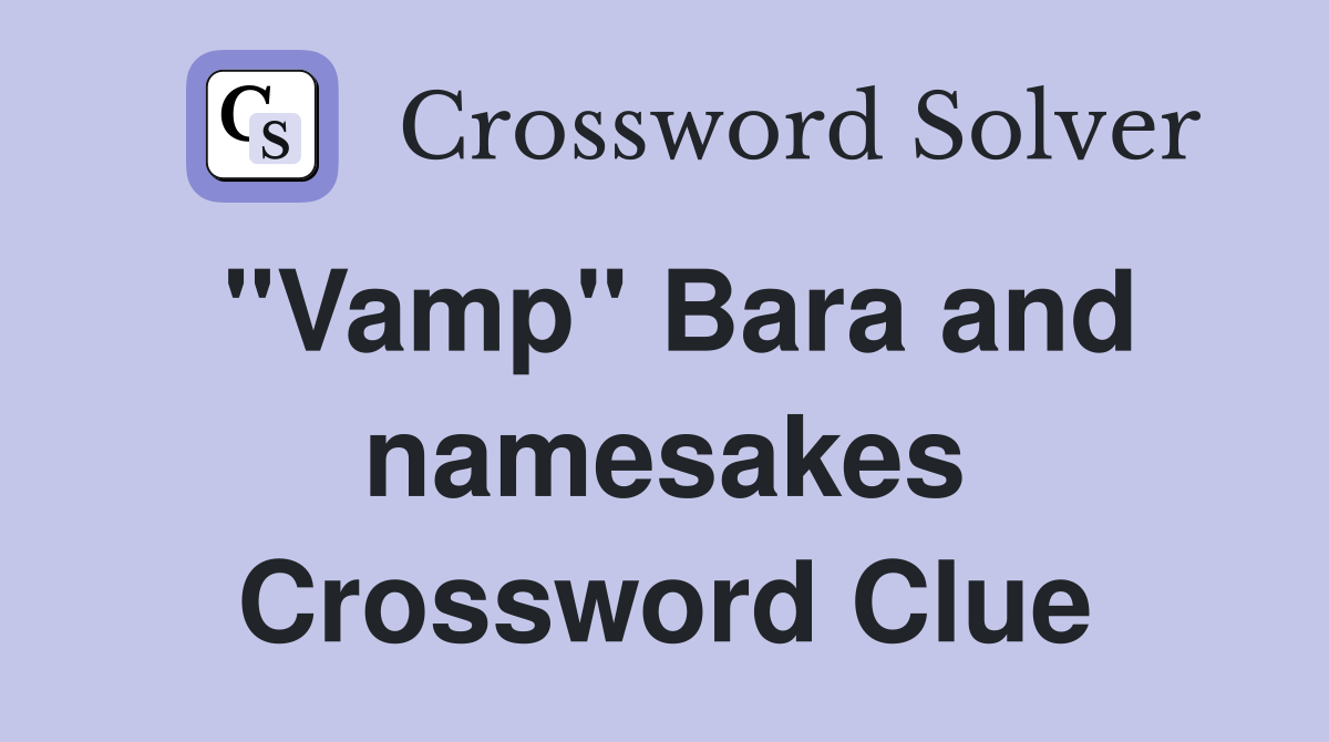 "Vamp" Bara and namesakes Crossword Clue