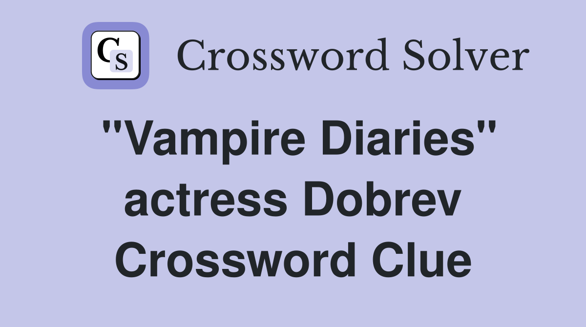 quot Vampire Diaries quot actress Dobrev Crossword Clue Answers Crossword