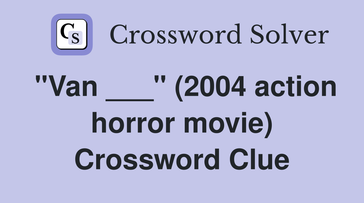 "Van ___" (2004 action horror movie) Crossword Clue