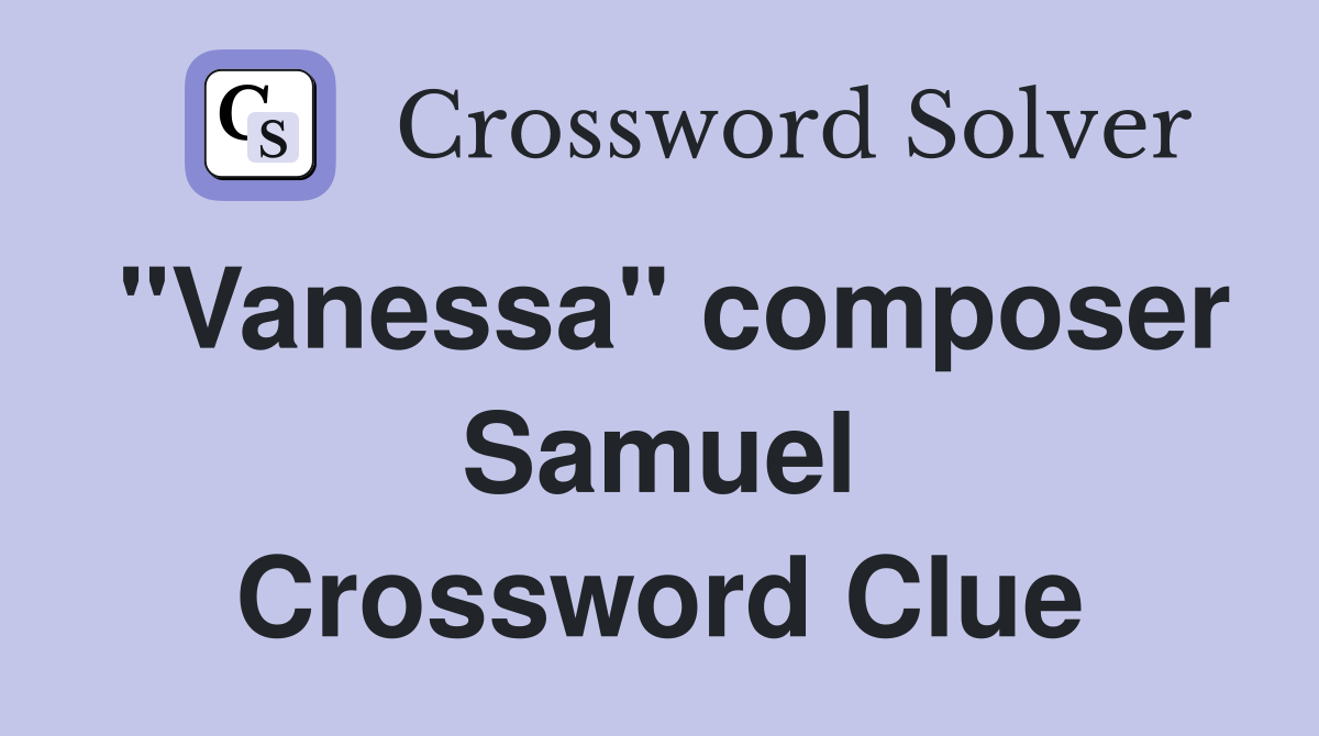 "Vanessa" composer Samuel Crossword Clue