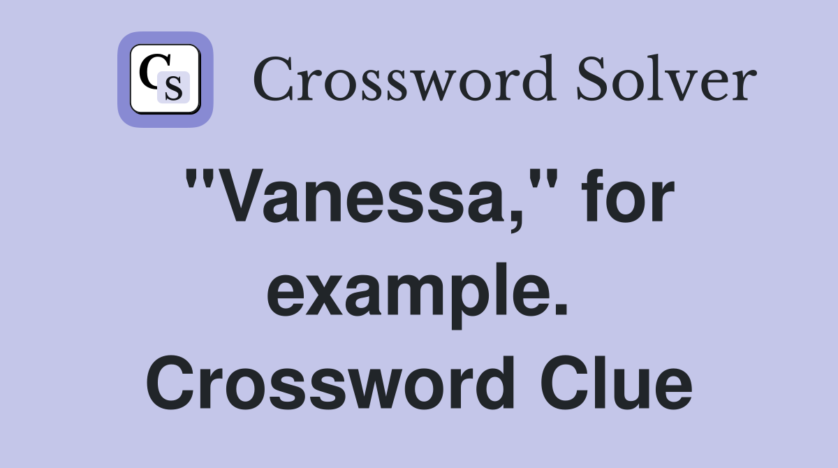 "Vanessa," for example. Crossword Clue