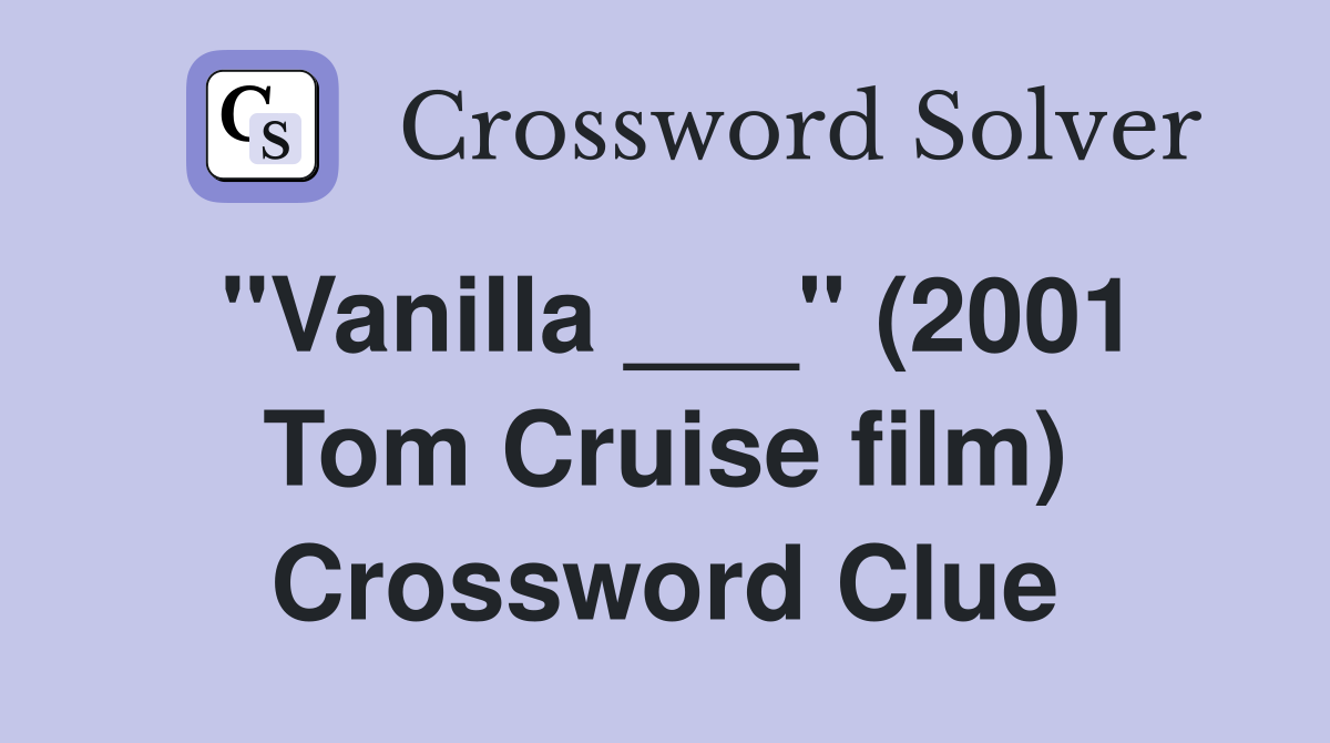 "Vanilla ___" (2001 Tom Cruise film) Crossword Clue