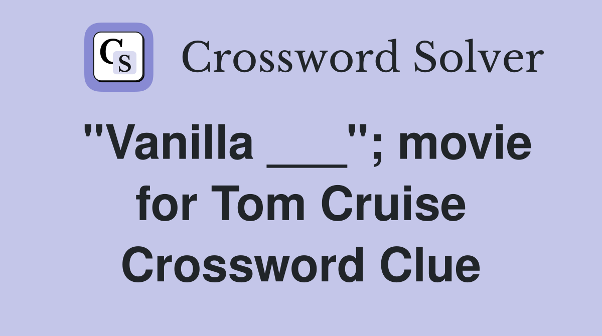 "Vanilla ___"; movie for Tom Cruise Crossword Clue