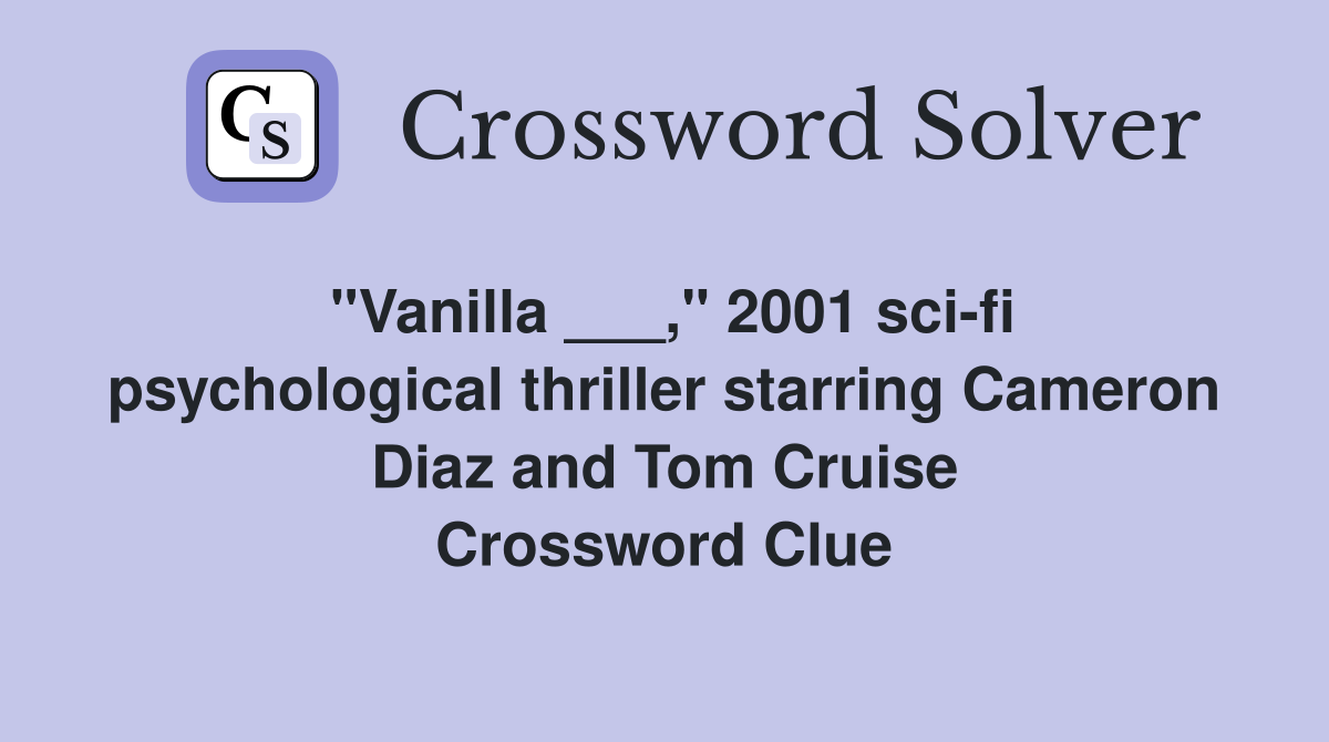 "Vanilla ___," 2001 sci-fi psychological thriller starring Cameron Diaz and Tom Cruise Crossword Clue