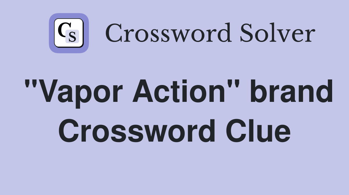 "Vapor Action" brand Crossword Clue