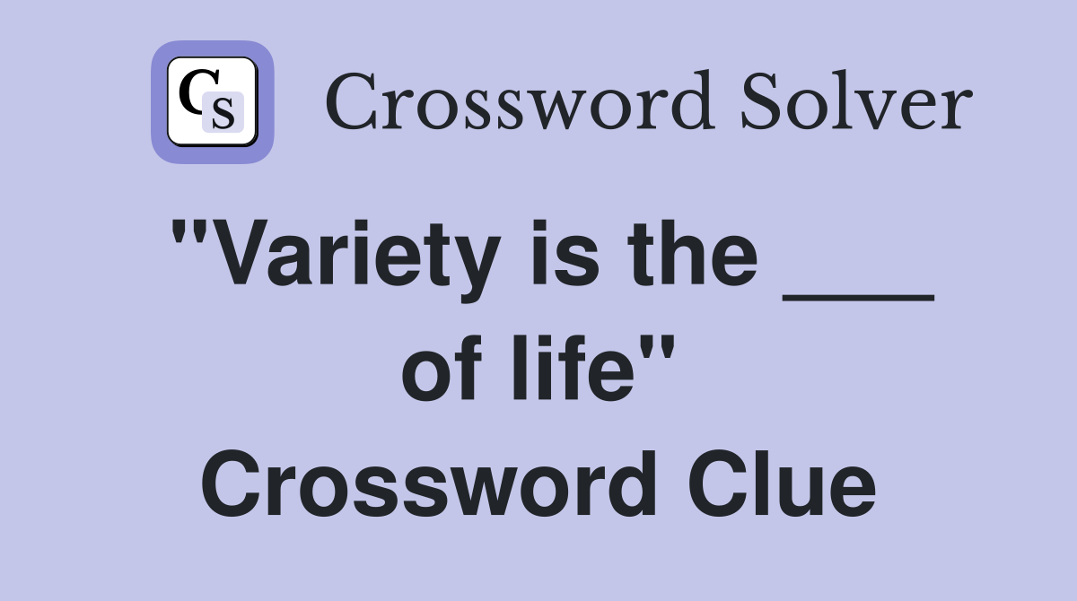 "Variety is the ___ of life" Crossword Clue