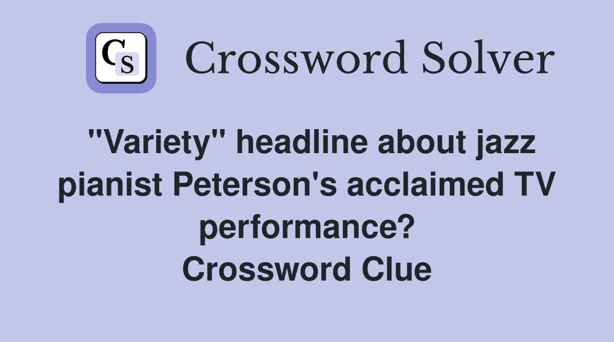 "Variety" headline about jazz pianist Peterson's acclaimed TV performance? Crossword Clue