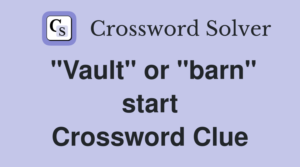 "Vault" or "barn" start Crossword Clue