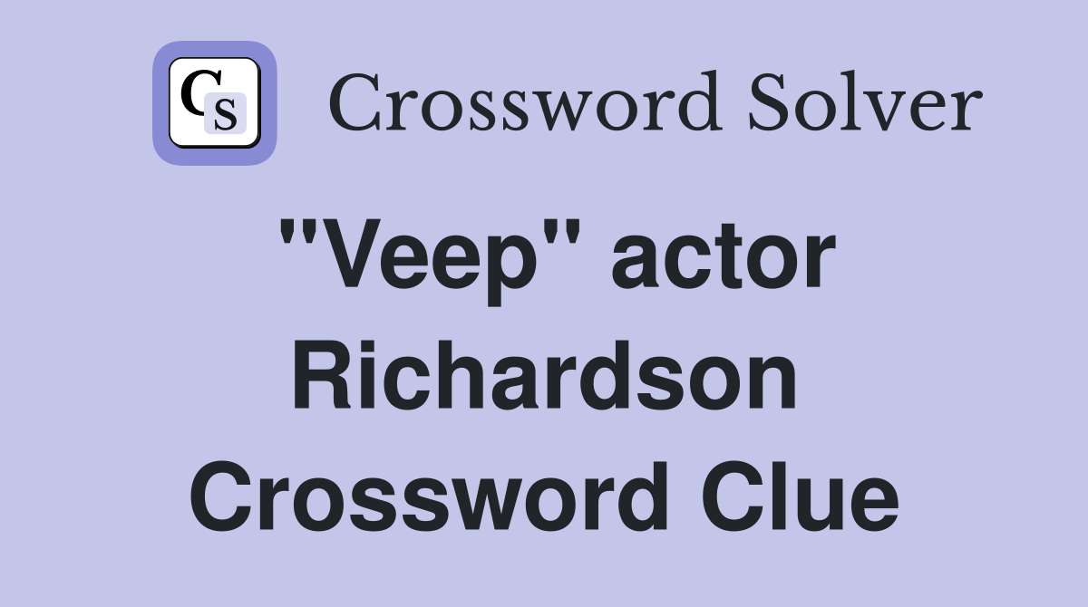 "Veep" actor Richardson Crossword Clue