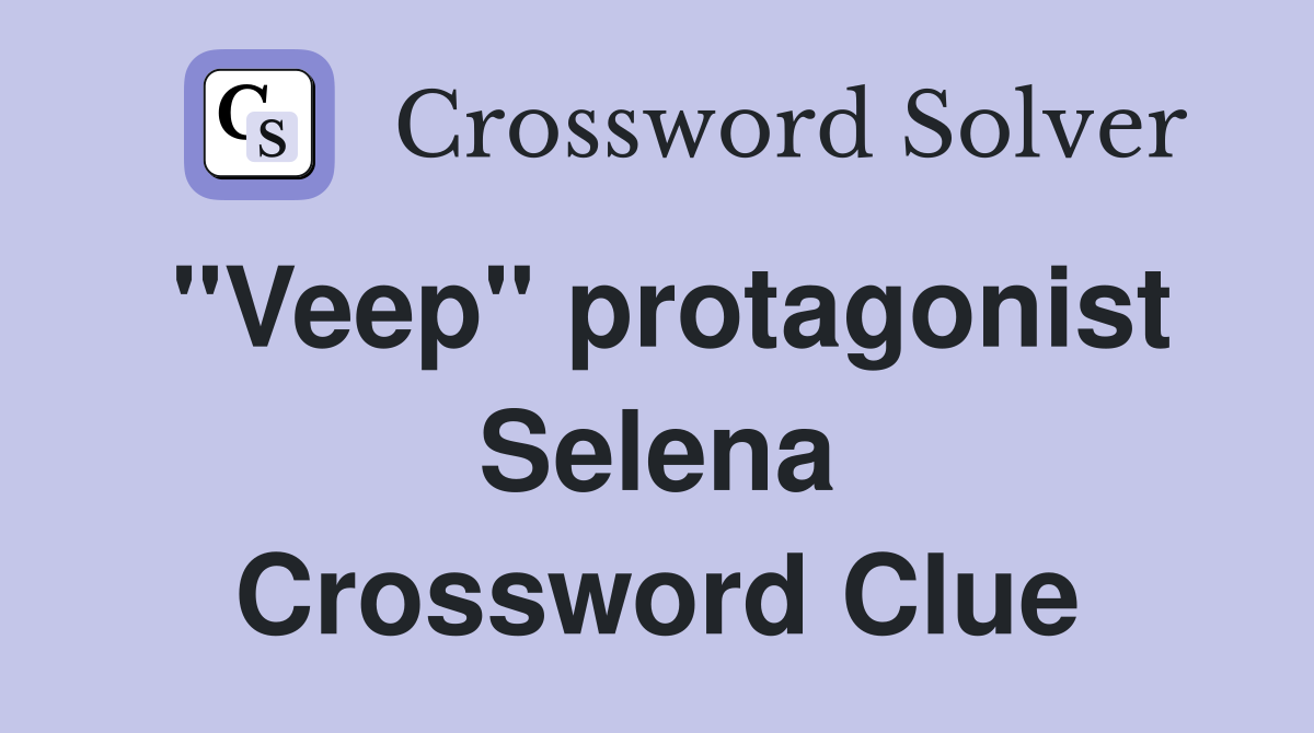 "Veep" protagonist Selena Crossword Clue