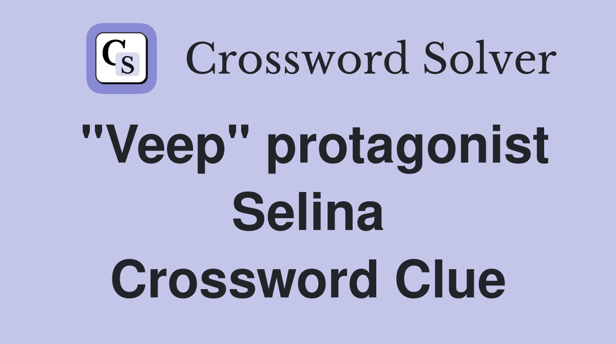 "Veep" protagonist Selina Crossword Clue