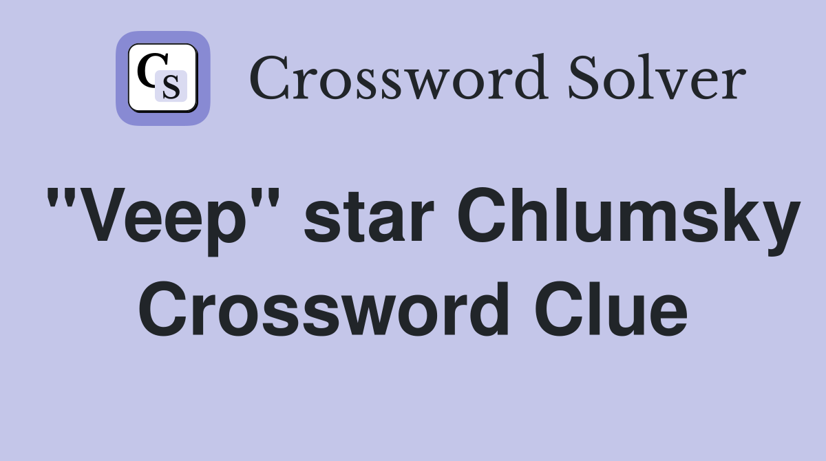 "Veep" star Chlumsky Crossword Clue