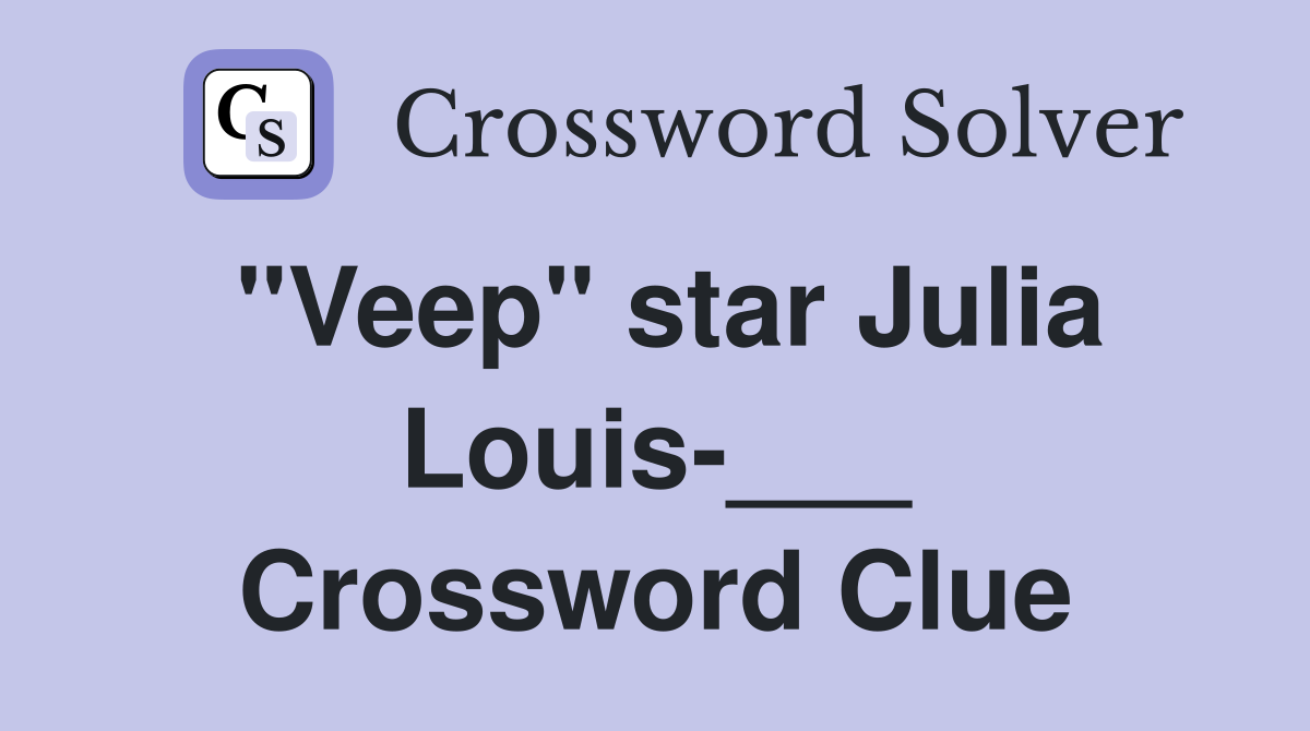 "Veep" star Julia Louis-___ Crossword Clue