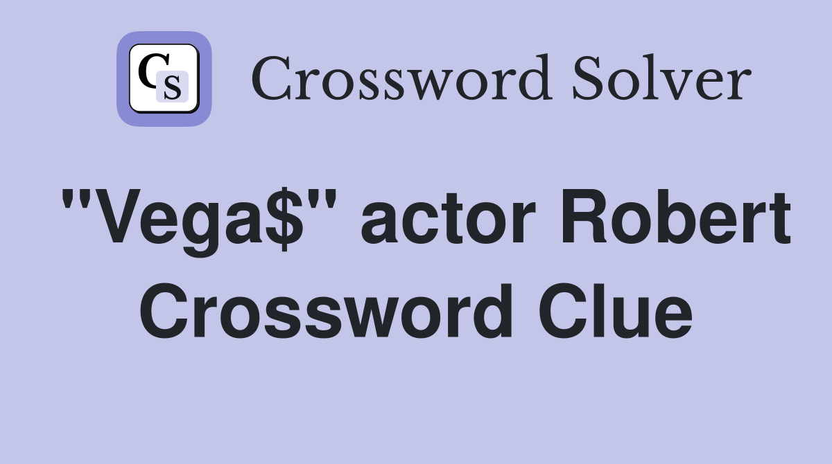"Vega$" actor Robert Crossword Clue