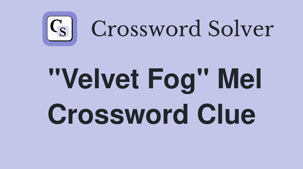 "Velvet Fog" Mel Crossword Clue