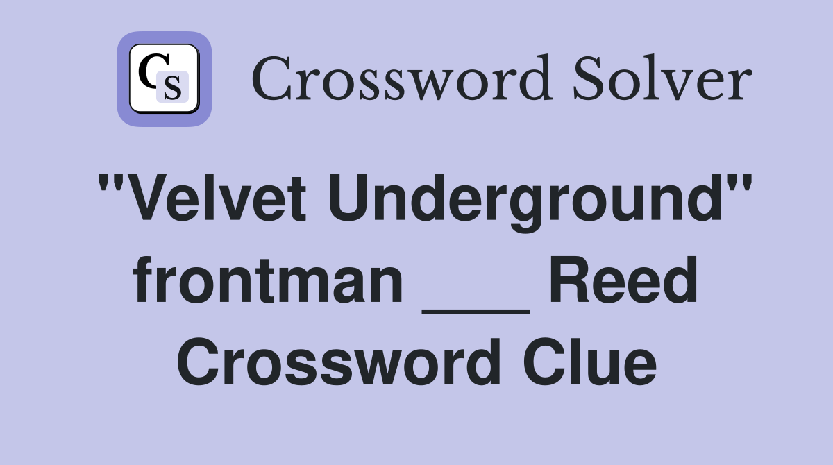 "Velvet Underground" frontman ___ Reed Crossword Clue