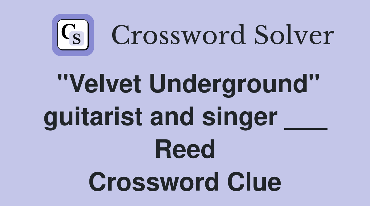 "Velvet Underground" guitarist and singer ___ Reed Crossword Clue